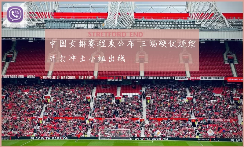 中国女排赛程表公布 三场硬仗连续开打冲击小组出线