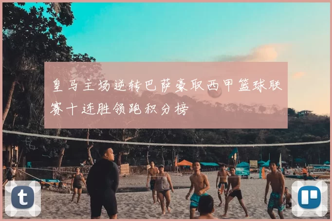 皇马主场逆转巴萨豪取西甲篮球联赛十连胜领跑积分榜