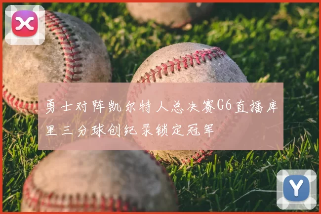 勇士对阵凯尔特人总决赛G6直播库里三分球创纪录锁定冠军