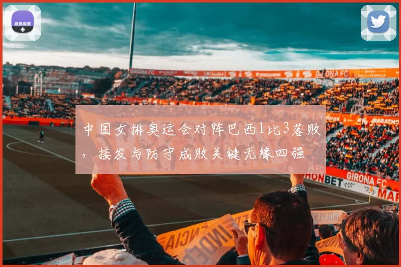 中国女排奥运会对阵巴西1比3落败，接发与防守成败关键无缘四强