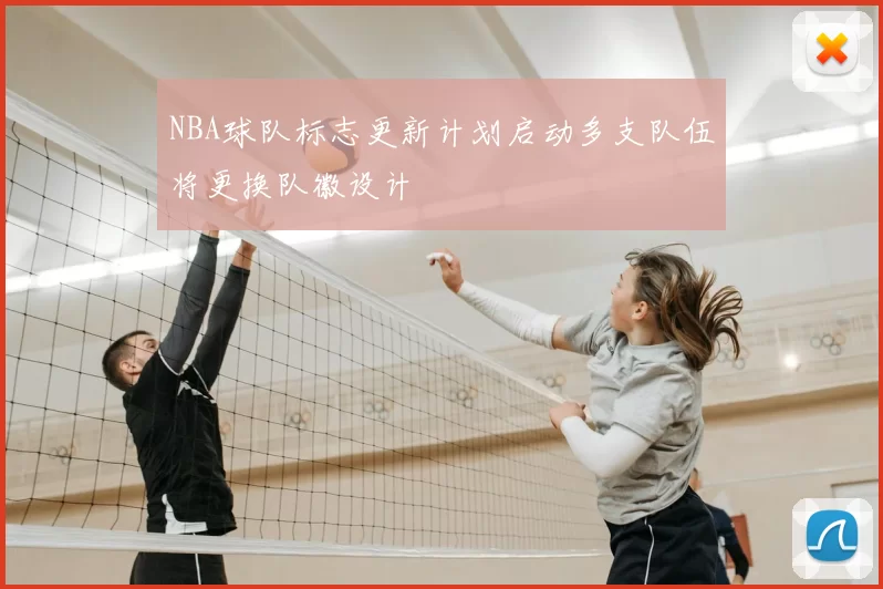 NBA球队标志更新计划启动多支队伍将更换队徽设计