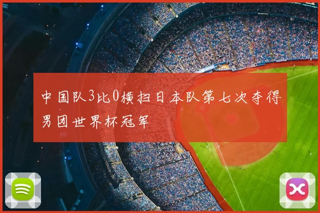 中国队3比0横扫日本队第七次夺得男团世界杯冠军